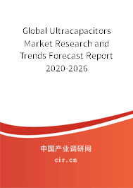 Global Ultracapacitors Market Research and Trends Forecast Report 2020-2026 Global Ultracapacitors Market Research and Trends Forecast Report 2020-2026