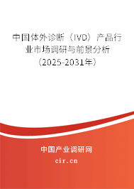 中國體外診斷（IVD）產品行業市場調研與前景分析（2025-2031年）