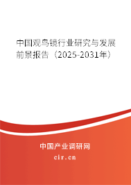 中國觀鳥鏡行業研究與發展前景報告(2025-2031年) 中國觀鳥鏡行業研究與發展前景報告(2025-2031年)