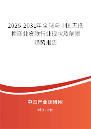 2025-2031年全球與中國無抵押商業貸款行業現狀及前景趨勢報告 2025-2031年全球與中國無抵押商業貸款行業現狀及前景趨勢報告