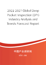 2021-2027 Global Deep Packet Inspection (DPI) Industry Analysis and Trends Forecast Report 2021-2027 Global Deep Packet Inspection (DPI) Industry Analysis and Trends Forecast Report