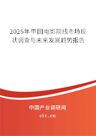 2025年中國電影院線市場現狀調查與未來發展趨勢報告 2025年中國電影院線市場現狀調查與未來發展趨勢報告