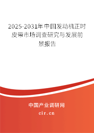 2025-2031年中國發動機正時皮帶市場調查研究與發展前景報告 2025-2031年中國發動機正時皮帶市場調查研究與發展前景報告