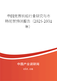 中國競賽帆船行業研究與市場前景預測報告(2025-2031年) 中國競賽帆船行業研究與市場前景預測報告(2025-2031年)